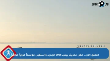 انطلق الآن.. حمّل تحديث بيس 2026 الجديد واستقبل موسماً كروياً خرافياً